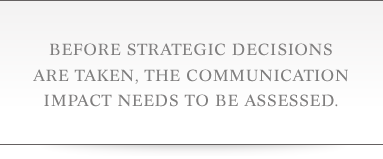 Before strategic decisions are taken, the communication impact needs to be assessed.